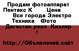 Продам фотоаппарат Пентакс К1000 › Цена ­ 4 300 - Все города Электро-Техника » Фото   . Дагестан респ.,Кизляр г.
